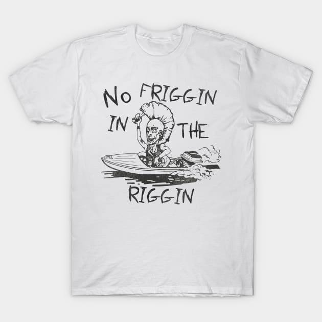 No Friggin in the Riggin T-Shirt by darklordpug